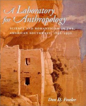 Hardcover A Laboratory for Anthropology: Science and Romanticism in the American Southwest, 1846-1930 Book