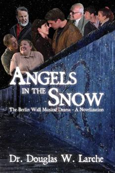Hardcover Angels in the Snow: The Berlin Wall Musical Drama - A Novelization Book