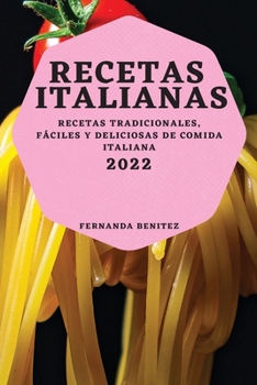 Recetas Italianas 2022: Recetas Tradicionales, F?ciles Y Deliciosas de Comida Italiana