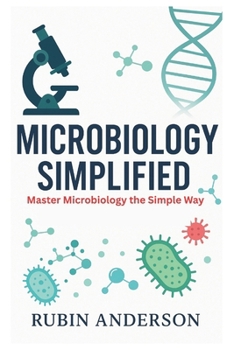MICROBIOLOGY SIMPLIFIED: Master Microbiology the Simple Way