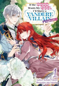 If the Heroine Wants My Fiancé, I’ll Marry a Yandere Villain Instead! Vol.1