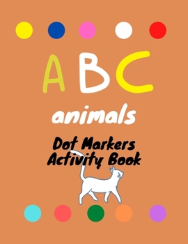 Paperback Abc animals Dot Markers Activity Book: made of numbers and different geometric shapes, large dots, easy to guide - Make a bitmap page every day - ... Book