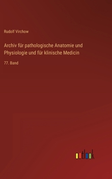 Archiv für pathologische Anatomie und Physiologie und für klinische Medicin: 77. Band