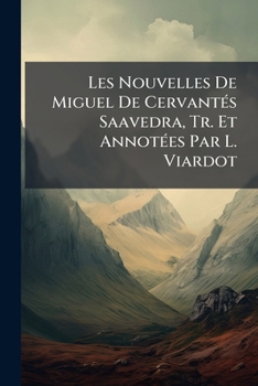 Les Nouvelles De Miguel De Cervantés Saavedra, Tr. Et Annotées Par L. Viardot