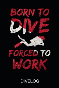 Paperback Born To Dive Forced To Work Divelog: Divers log book for 100 dives - Scuba Diving Logbook - 6x9 Book