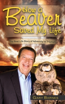 Paperback How a Beaver Saved My Life: The Real Life Story of Adversity to Triumph Book