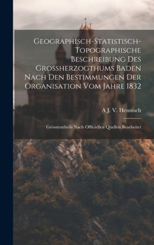 Hardcover Geographisch-Statistisch-Topographische Beschreibung Des Grossherzogthums Baden Nach Den Bestimmungen Der Organisation Vom Jahre 1832: Grösstentheils [German] Book