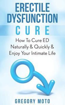 Paperback Erectile Dysfunction Cure: How To Cure ED Naturally & Quickly & Enjoy Your Intimate Life (Jelqing, Male Enhancement, ED Cure, Erectile Dysfunctio Book