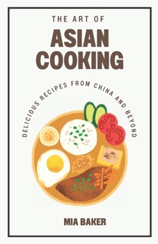 Paperback The Art of Asian Cooking: Delicious Recipes from China and Beyond Book