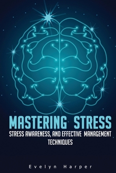 Paperback Mastering Stress: Stress Awareness, and Effective Management Techniques Book