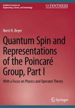 Quantum Spin and Representations of the Poincaré Group, Part I: With a Focus on Physics and Operator Theory (Synthesis Lectures on Engineering, Science, and Technology)