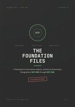 The Foundation Files — An Illustrated Field Guide to Anomalies SCP-001 to SCP-100: Secure · Contain · Protect — The First Hundred Files SCP-001 to SCP-100