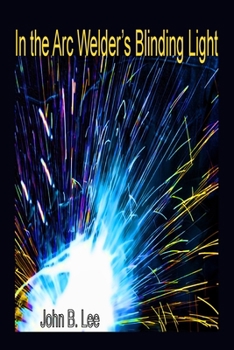 Paperback In the Arc Welder's Blinding Light Book