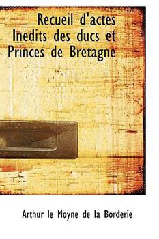 Paperback Recueil D'Actes Inedits Des Ducs Et Princes de Bretagne Book