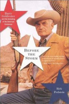 Paperback Before the Storm: Barry Goldwater and the Unmaking of the American Consensus Book