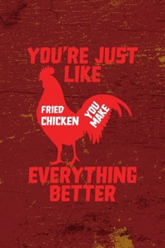 Paperback You're Just Like Fried Chicken You Make Everything Better: All Purpose 6x9 Blank Lined Notebook Journal Way Better Than A Card Trendy Unique Gift Red Book