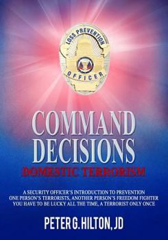 Paperback Command Decisions: Domestic Terrorism: A Security Officer's Introduction to Prevention One Person's Terrorists, Another Person's Freedom Book