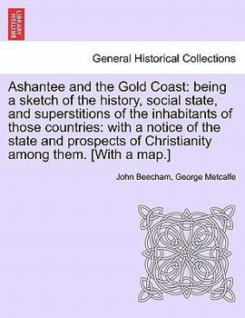 Paperback Ashantee and the Gold Coast: Being a Sketch of the History, Social State, and Superstitions of the Inhabitants of Those Countries: With a Notice of Book