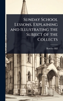 Hardcover Sunday School Lessons, Explaining and Illustrating the Subject of the Collects Book