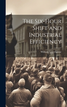 Hardcover The Six-hour Shift and Industrial Efficiency Book