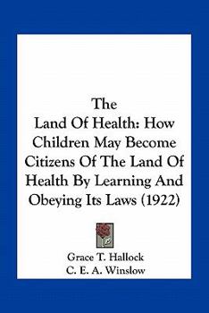 Paperback The Land Of Health: How Children May Become Citizens Of The Land Of Health By Learning And Obeying Its Laws (1922) Book