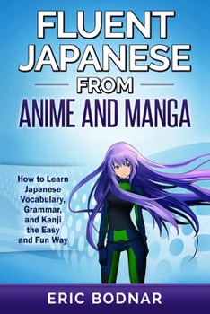 Paperback Fluent Japanese From Anime and Manga: How to Learn Japanese Vocabulary, Grammar, and Kanji the Easy and Fun Way Book
