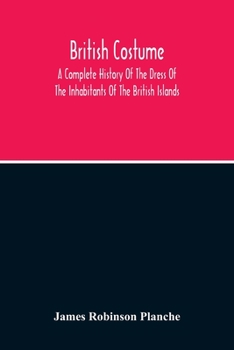 Paperback British Costume: A Complete History Of The Dress Of The Inhabitants Of The British Islands Book