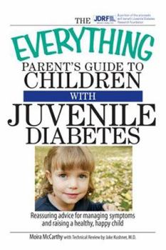 Paperback The Everything Parent's Guide to Children with Juvenile Diabetes: Reassuring Advice for Managing Symptoms and Raising a Happy, Healthy Child Book