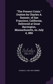 Hardcover "The Present Crisis." Oration by Charles A. Sumner, of San Francisco, California, Delivered at Great Barrington, Massachusetts, on July 4, 1861 Book