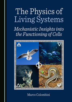 Hardcover The Physics of Living Systems: Mechanistic Insights Into the Functioning of Cells Book