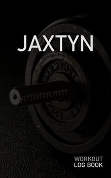 Jaxtyn: Blank Daily Workout Log Book Track Exercise Type, Sets, Reps, Weight, Cardio, Calories, Distance & Time Space to Record Stretches, Warmup, Cooldown & Water Intake Custom Personalized First Nam