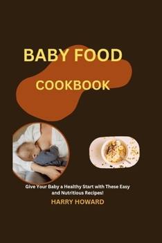 Paperback Baby Food Cookbook: Give Your Baby a Healthy Start with These Easy and Nutritious Recipes! Book