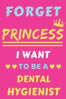 Paperback Forget Princess I Want To Be A Dental Hygienist: lined notebook, Funny Gift for Girls, women Book