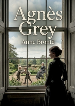 Agnès Grey: Le récit d'une jeune gouvernante confrontée aux réalités sociales et aux défis de l'éducation dans l'Angleterre victorienne. (French Edition)