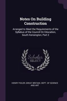 Paperback Notes On Building Construction: Arranged to Meet the Requirements of the Syllabus of the Council On Education, South Kensington, Part 2 Book