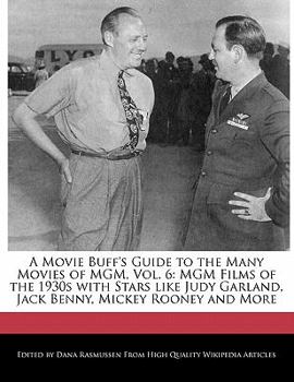 A Movie Buff's Guide to the Many Movies of Mgm : MGM Films of the 1930s with Stars like Judy Garland, Jack Benny, Mickey Rooney and More