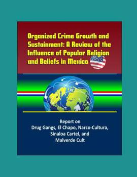 Paperback Organized Crime Growth and Sustainment: A Review of the Influence of Popular Religion and Beliefs in Mexico - Report on Drug Gangs, El Chapo, Narco-Cu Book