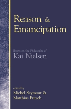 Hardcover Reason & Emancipation: Essays on the Philosophy of Kai Nielsen Book