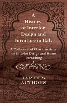 A History of Interior Design and Furniture in Italy A Collection of Classic Articles on Interior Design and Home Furnishing