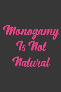 Monogamy Is Not Natural: Stiffer Than A Greeting Card: Use Our Novelty Journal To Document Your Sexual Adventures, Fantasies, or Bucket List. Makes a Great Gift For Adults