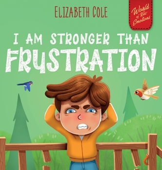 I Am Stronger Than Frustration: Social Emotional Book for Kids about Anger Management, Staying Calm, Self Regulation Skills, and Dealing with Big ... Ages 3 to 8 (World of Kids' Emotions) - Book  of the World of Kids Emotions