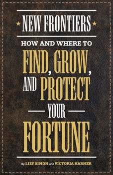 New Frontiers: How and Where to Find, Grow, and Protect Your Fortune