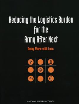 Paperback Reducing the Logistics Burden for the Army After Next: Doing More with Less Book