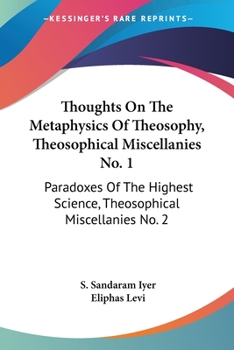 Thoughts On The Metaphysics Of Theosophy, Theosophical Miscellanies No. 1: Paradoxes Of The Highest Science, Theosophical Miscellanies No. 2