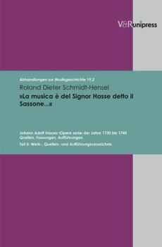La Musica E del Signor Hasse Detto Il Sassonea: Johann Adolf Hasses Opere Serie Der Jahre 1730 Bis 1745. Quellen, Fassungen, Auffuhrungen. Teil II: We
