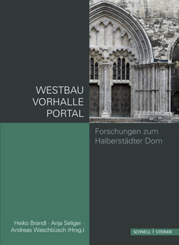 Westbau Und Westportal Des Doms Zu Halberstadt: Neuere Forschungen Und Materialien Zu Westbau Und Westportal Des Doms in Halberstadt