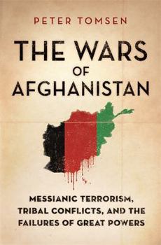 Hardcover The Wars of Afghanistan: Messianic Terrorism, Tribal Conflicts, and the Failures of Great Powers Book
