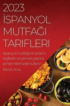 Paperback 2023 &#304;spanyol Mutfa&#287;&#305; Tarifleri: &#304;spanyol mutfa&#287;&#305;n&#305;n s&#305;rlar&#305;n&#305; ke&#351;fedin ve yemek yapma yöntemle [Turkish] Book