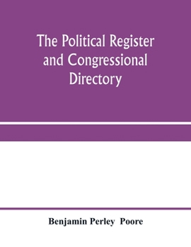The political register and congressional directory: a statistical record of the federal officials, legislative, executive, and judicial, of the United States of America, 1776-1878