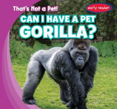 Can I Have a Pet Gorilla? - Book  of the That's Not a Pet!